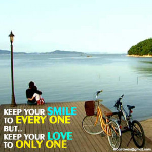 keep your smile to every one but keep your love to only one