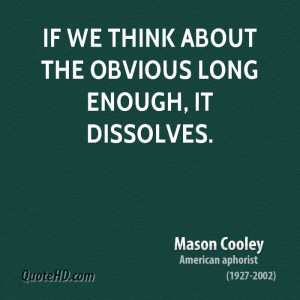 If we think about the obvious long enough, it dissolves.