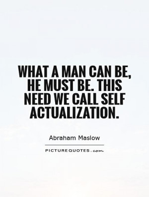 ... be, he must be. This need we call self actualization. Picture Quote #1