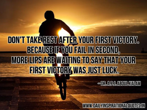 Don't take rest after your first victory. because if you fail in ...