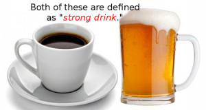 ... We have strong drink today that is non-alcoholic, for example, coffee