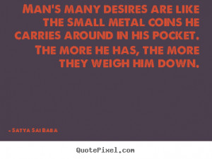 Quotes about inspirational - Man's many desires are like the small ...