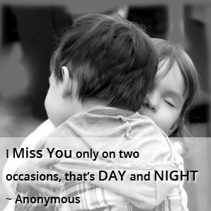 MISS YOU only on two occasion, that DAY and NIGHT ,