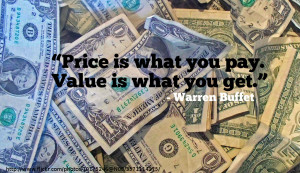 Price Is What You Pay. Value Is What You Get.