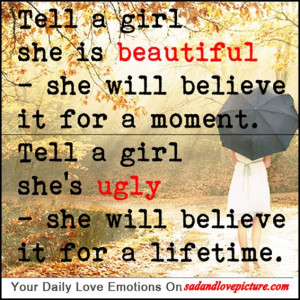 Tell a girl she is beautiful – she will believe it for a moment.