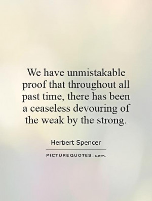 ... been a ceaseless devouring of the weak by the strong. Picture Quote #1