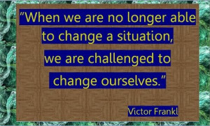 ... able to change a situation we are challenged to change ourselves