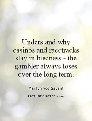 Understand why casinos and racetracks stay in business the gambler