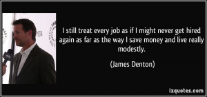 still treat every job as if I might never get hired again as far as ...