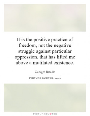 is the positive practice of freedom, not the negative struggle against ...