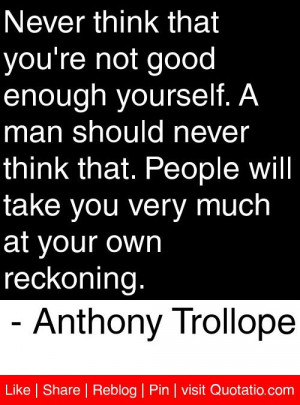 think that you're not good enough yourself. A man should never think ...