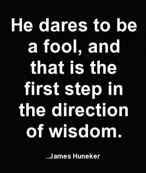 ... and that is the first step in the direction of wisdom. James Huneker