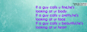 If a guy calls u fine,he's looking at ur bodyIf a guy calls u pretty ...