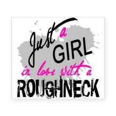 Just a girl in love with a roughneck More