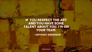 If you respect the art and you have some talent about you I 39 m on ...