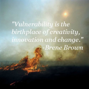 ... is the birthplace of creativity, innovation and change. Brene Brown