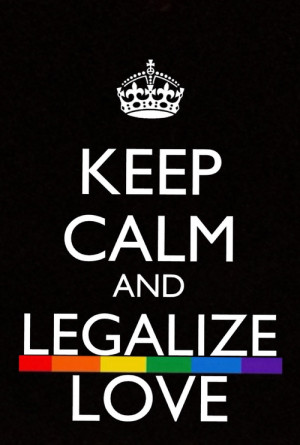 Keep Calm and Legalize Love | Tumblr