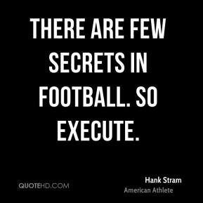 Hank Stram - There are few secrets in football. So execute.