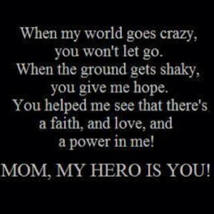 ... there for me. You only get one mother...love, respect and cherish her