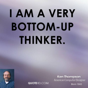 ken thompson scientist quote i am a very bottom up jpg