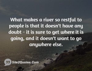 What makes a river so restful to people is that it doesn't have any ...