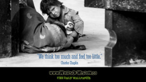 We think too much and feel too little Charlie Chaplin