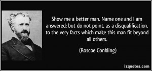 Show me a better man. Name one and I am answered; but do not point, as ...