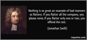 Nothing is so great an example of bad manners as flattery. If you ...