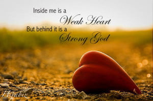... :Behind me is a weak heart but behind it is a strong God, Allah