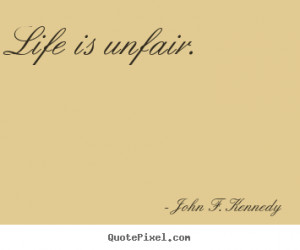 Quotes About Life Being Unfair life is unfair.