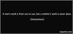 quote-a-man-s-work-is-from-sun-to-sun-but-a-mother-s-work-is-never ...