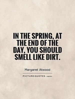 ... , at the end of the day, you should smell like dirt Picture Quote #1