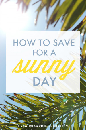 ... Rainy Day, but have you ever considered saving for a Sunny Day