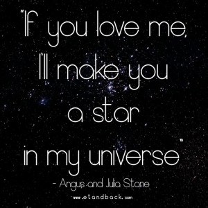 ... love me i ll make you a star in my universe for you angus and julia