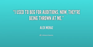 used to beg for auditions. Now, they're being thrown at me.”