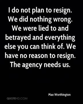 Max Worthington - I do not plan to resign. We did nothing wrong. We ...