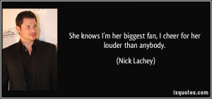 ... her biggest fan, I cheer for her louder than anybody. - Nick Lachey