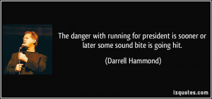 The danger with running for president is sooner or later some sound ...