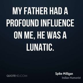 Spike Milligan - My Father had a profound influence on me, he was a ...