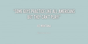 Some guys practice like all-Americans but they can't play!”