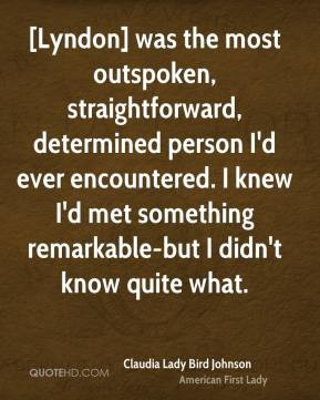 Lyndon] was the most outspoken, straightforward, determined person I ...