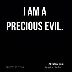 anthony-beal-quote-i-am-a-precious-evil.jpg