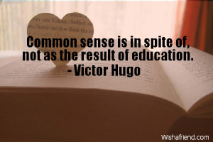 education-Common sense is in spite of, not as the result of education.
