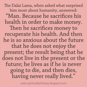 or the future he lives as if he is never going to die and then dies ...