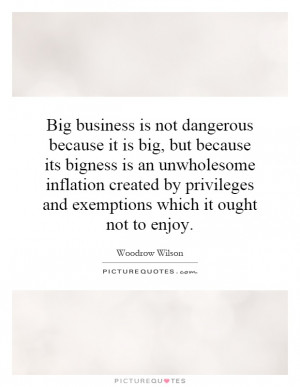 business is not dangerous because it is big, but because its bigness ...