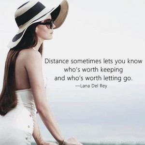 Distance sometimes lets you know who's worth keeping and who's worth ...