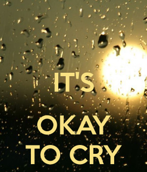 IT'S OKAY TO CRY