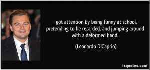 ... retarded, and jumping around with a deformed hand. - Leonardo DiCaprio