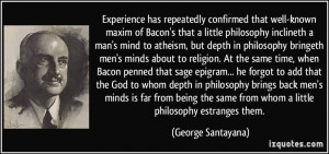 Experience has repeatedly confirmed that well-known maxim of Bacon's ...
