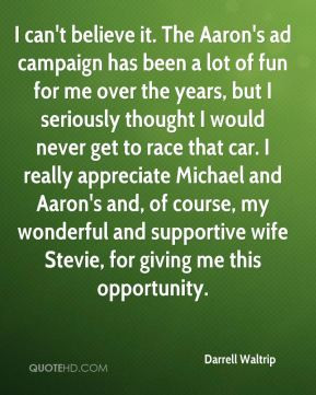 ... appreciate Michael and Aaron's and, of course, my wonderful and